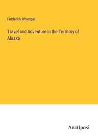 Produktbild: Travel and Adventure in the Territory of Alaska