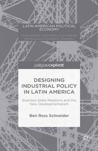 Produktbild: Designing Industrial Policy in Latin America: Business-State Relations and the New Developmentalism