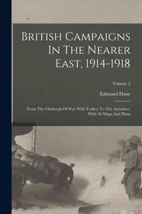 Produktbild: British Campaigns In The Nearer East, 1914-1918: From The Outbreak Of War With Turkey To The Armistice, With 30 Maps And Plans; Volume 2