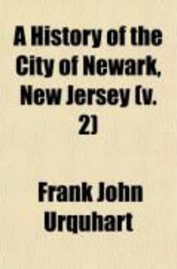 Produktbild: A History of the City of Newark, New Jersey (Volume 2); Embracing Practically Two and a Half Centuries, 1666-1913