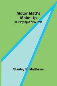 Produktbild: Motor Matt's Make Up; or, Playing a New R&ocirc;le