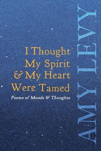Produktbild: I Thought My Spirit & My Heart Were Tamed - Poems of Moods & Thoughts
