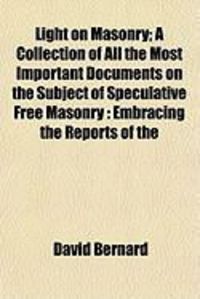 Produktbild: Light on Masonry; A Collection of All the Most Important Documents on the Subject of Speculative Free Masonry: Embracing the Reports of the