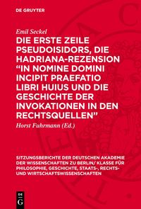 Produktbild: Die erste Zeile Pseudoisidors, die Hadriana-Rezension &bdquo;In nomine domini incipit praefatio libri huius und die Geschichte der Invokationen in den Rechtsquellen&ldquo;