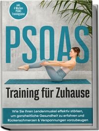 Produktbild: PSOAS Training f&uuml;r Zuhause: Wie Sie Ihren Lendenmuskel effektiv st&auml;rken, um ganzheitliche Gesundheit zu erfahren und R&uuml;ckenschmerzen & Verspannungen vorzubeugen - inkl. 4 Wochen PSOAS Trainingsplan