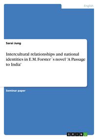 Produktbild: Intercultural relationships and national identities in E.M. Forster&acute;s novel 'A Passage to India'
