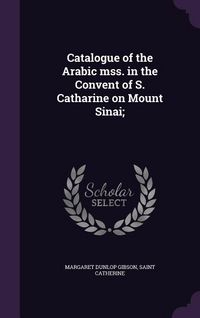 Produktbild: Catalogue of the Arabic mss. in the Convent of S. Catharine on Mount Sinai;