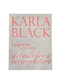 Produktbild: Karla Black - Sculptures (2001OCo2021). Details For A Retrospective