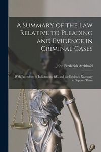 Produktbild: A Summary of the Law Relative to Pleading and Evidence in Criminal Cases: With Precedents of Indictments, &c. and the Evidence Necessary to Support Th