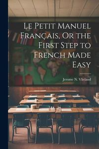 Produktbild: Le Petit Manuel Fran&ccedil;ais, Or the First Step to French Made Easy