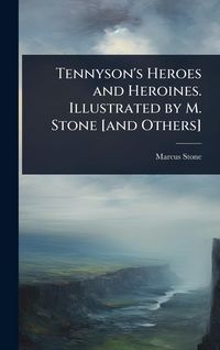 Produktbild: Tennyson's Heroes and Heroines. Illustrated by M. Stone [and Others]