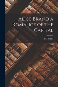 Bild vom Artikel Alice Brand a Romance of the Capital vom Autor A. G. Riddle