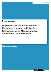 Produktbild: Fragestellungen zur Medienrhetorik. Umgang mit Kamera und Mikrofon, K&ouml;rpersprache bei Medienauftritten, Vorbereitung auf Pressefragen