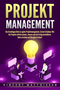 Produktbild: PROJEKTMANAGEMENT: Das Grundlagen Buch zu agiles Projektmanagement, Scrum & Kanban. Wie Sie Projekte effektiv planen, steuern und mit Erfolg durchf&uuml;hr