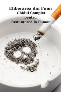 Produktbild: Eliberarea din Fum: Ghidul Complet pentru Renun&iquest;area la Fumat