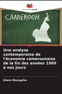 Produktbild: Une analyse contemporaine de l'&eacute;conomie camerounaise de la fin des ann&eacute;es 1960 &agrave; nos jours