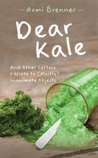 Produktbild: Dear Kale: And Other Letters I Wrote to (Mostly) Inanimate Objects