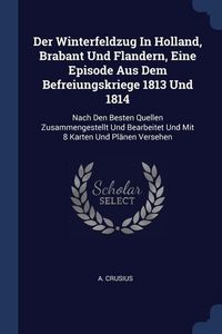 Produktbild: Der Winterfeldzug In Holland, Brabant Und Flandern, Eine Episode Aus Dem Befreiungskriege 1813 Und 1814