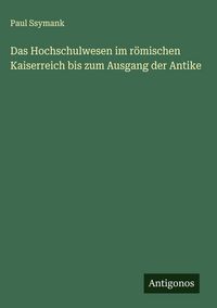 Produktbild: Das Hochschulwesen im r&ouml;mischen Kaiserreich bis zum Ausgang der Antike