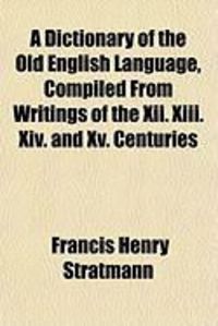 Produktbild: A Dictionary of the Old English Language, Compiled from Writings of the XII. XIII. XIV. and XV. Centuries