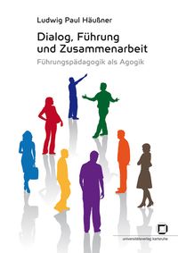 Produktbild: Dialog, F&uuml;hrung und Zusammenarbeit : F&uuml;hrungsp&auml;dagogik als Agogik