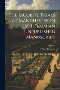 Produktbild: The Jacobite Trials at Manchester in 1694. From an Unpublished Manuscript