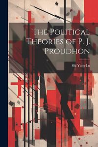 Produktbild: The Political Theories of P. J. Proudhon