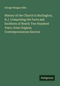 Produktbild: History of the Church in Burlington, N.J. Comprising the Facts and Incidents of Nearly Two Hundred Years, from Original, Contemporaneous Sources