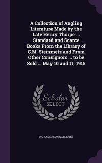 Produktbild: A Collection of Angling Literature Made by the Late Henry Thorpe ... Standard and Scarce Books From the Library of C.M. Steinmetz and From Other Consi