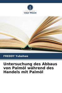 Produktbild: Untersuchung des Abbaus von Palm&ouml;l w&auml;hrend des Handels mit Palm&ouml;l