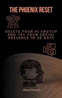 Produktbild: The Phoenix Reset: Delete Your AI Crutch and 10&times; Your Social Presence in 30 Days