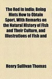Produktbild: The Rod in India; Being Hints How to Obtain Sport, with Remarks on the Natural History of Fish and Their Culture, and Illustrations of Fish and
