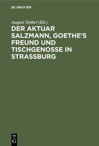 Produktbild: Der Aktuar Salzmann, Goethe&rsquo;s Freund und Tischgenosse in Stra&szlig;burg