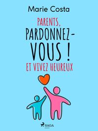 Produktbild: Parents, pardonnez-vous ! Et vivez heureux