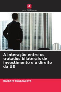 Produktbild: A intera&ccedil;&atilde;o entre os tratados bilaterais de investimento e o direito da UE