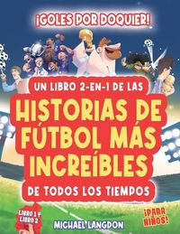 Produktbild: &iexcl;Goles Por Doquier! Un Libro 2-En-1 de &iexcl;Las Historias de F&uacute;tbol M&aacute;s Incre&iacute;bles de Todos Los Tiempos! Para Ni&ntilde;os