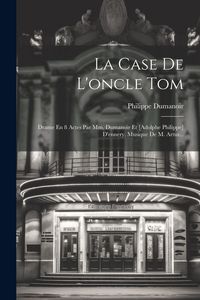 Produktbild: La Case De L'oncle Tom: Drame En 8 Actes Par Mm. Dumanoir Et [adolphe Philippe] D'ennery. Musique De M. Artus...