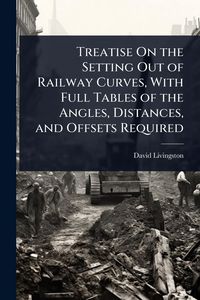 Produktbild: Treatise On the Setting Out of Railway Curves, With Full Tables of the Angles, Distances, and Offsets Required