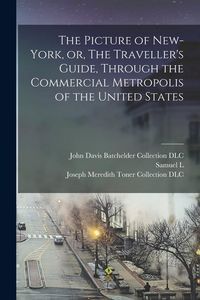 Produktbild: The Picture of New-York, or, The Traveller's Guide, Through the Commercial Metropolis of the United States