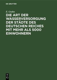 Produktbild: Die Art der Wasserversorgung der St&auml;dte des Deutschen Reiches mit mehr als 5000 Einwohnern