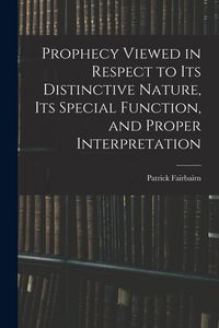Produktbild: Prophecy Viewed in Respect to Its Distinctive Nature, Its Special Function, and Proper Interpretation