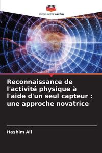 Produktbild: Reconnaissance de l'activit&eacute; physique &agrave; l'aide d'un seul capteur : une approche novatrice