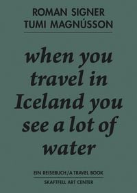 Produktbild: Roman Signer. Tumi Magn&uacute;sson. Ein Reisebuch / A Travel Book. when you travel in Iceland you see a lot of water.