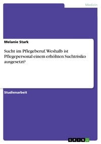 Produktbild: Sucht im Pflegeberuf. Weshalb ist Pflegepersonal einem erh&ouml;hten Suchtrisiko ausgesetzt?