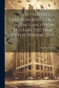 Produktbild: A History of Taxation and Taxes in England From the Earliest Times to the Present Day