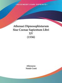 Produktbild: Athenaei Dipnosophistarum Siue Coenae Sapientum Libri XV (1556)
