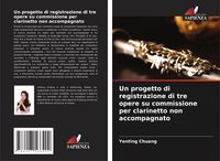 Produktbild: Un progetto di registrazione di tre opere su commissione per clarinetto non accompagnato