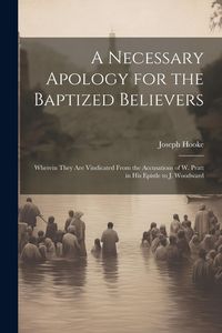 Produktbild: A Necessary Apology for the Baptized Believers: Wherein They Are Vindicated From the Accusations of W. Pratt in His Epistle to J. Woodward