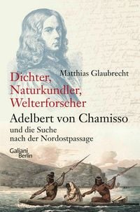 Produktbild: Dichter, Naturkundler, Welterforscher: Adelbert von Chamisso und die Suche nach der Nordostpassage