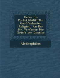 Produktbild: Ueber Die Perfektibilit T Der Geoffenbarten Religion, an Den HR. Verfasser Der Briefe Ber Dieselbe
